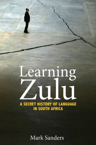 Cover for Mark Sanders · Learning Zulu: A Secret History of Language in South Africa - Translation / Transnation (Hardcover Book) (2016)