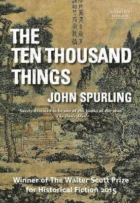 The Ten Thousand Things: Winner of the Walter Scott Prize for Historical Fiction - John Spurling - Kirjat - Duckworth Books - 9780715649565 - torstai 24. huhtikuuta 2014