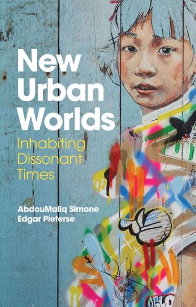 New Urban Worlds: Inhabiting Dissonant Times - AbdouMaliq Simone - Books - John Wiley and Sons Ltd - 9780745691565 - June 30, 2017