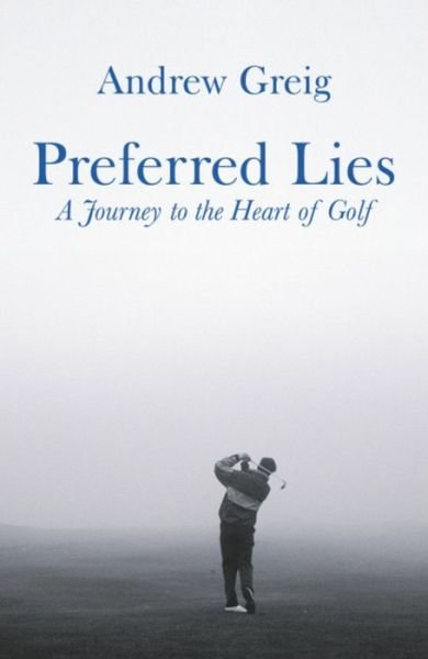 Cover for Andrew Greig · Preferred Lies: A Journey to the Heart of Scottish Golf (Paperback Bog) (2007)