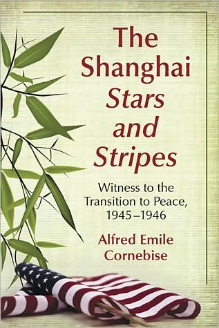 Cover for Alfred Emile Cornebise · The Shanghai Stars and Stripes: Witness to the Transition to Peace, 1945-1946 (Paperback Book) (2010)