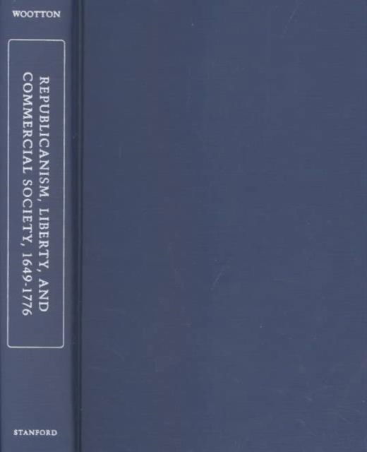 Cover for Wootton, David (University of Victoria, British Columbia) · Republicanism, Liberty, and Commercial Society, 1649-1776 - The Making of Modern Freedom (Hardcover Book) (1994)