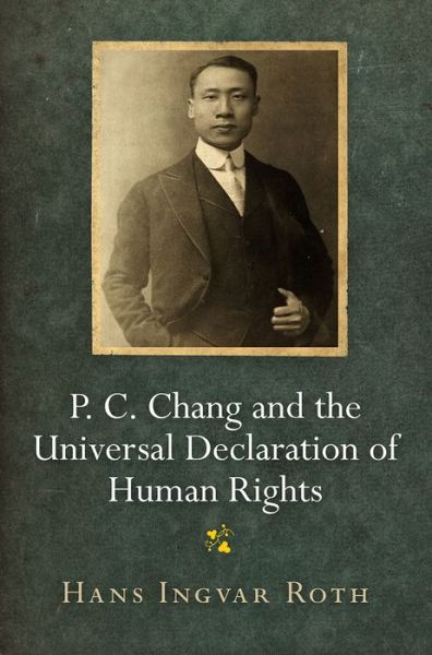 Cover for Hans Ingvar Roth · P. C. Chang and the Universal Declaration of Human Rights - Pennsylvania Studies in Human Rights (Gebundenes Buch) (2018)