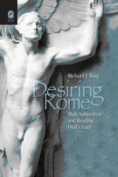 Cover for Richard King · Desiring Rome: Male Subjectivity and Reading Ovid's Fasti (Paperback Book) (2020)