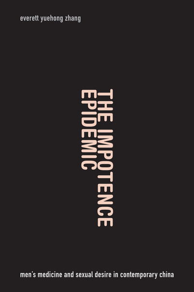 Cover for Everett Yuehong Zhang · The Impotence Epidemic: Men's Medicine and Sexual Desire in Contemporary China - Critical Global Health: Evidence, Efficacy, Ethnography (Paperback Book) (2015)