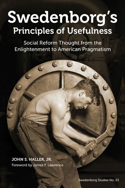 Cover for John S. Haller · Swedenborg's Principles of Usefulness: Social Reform Thought from the Enlightenment to American Pragmatism - SWEDENBORG STUDIES (Gebundenes Buch) (2024)