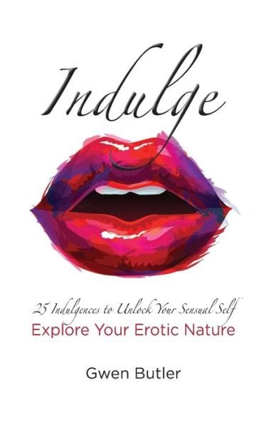 Cover for Gwen Butler · Indulge 25 Indulgences to Unlock your Sensual Self : Explore Your Erotic Nature (Pocketbok) (2018)