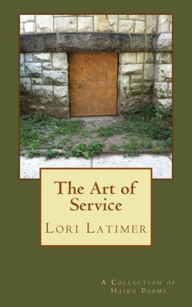 Cover for Lori Latimer · The Art of Service: a Collection of Haiku Poems (Paperback Book) (2015)