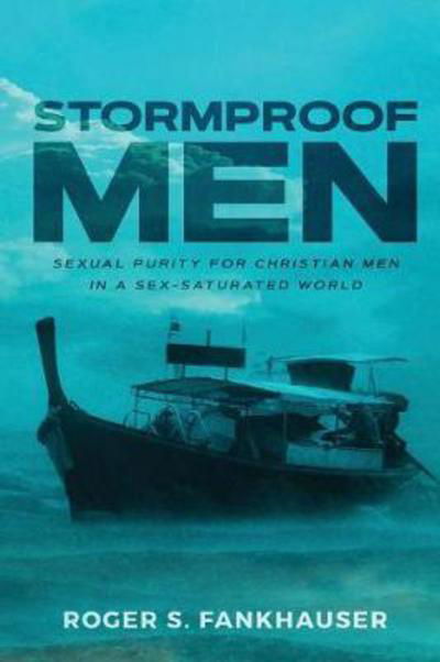 Cover for Roger S Fankhauser · Stormproof Men: Sexual Purity for Christian Men in a Sex-Saturated World (Paperback Book) (2017)