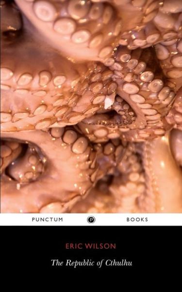 The Republic of Cthulhu - Eric Wilson - Bøker - punctum books - 9780998237565 - 7. november 2016