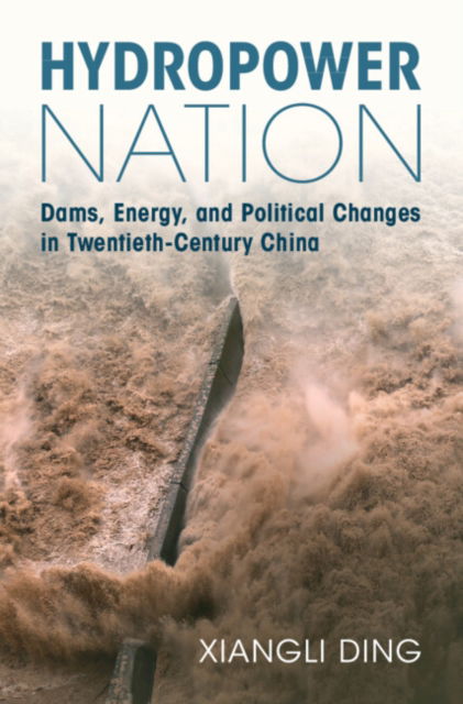 Cover for Ding, Xiangli (Rhode Island School of Design) · Hydropower Nation: Dams, Energy, and Political Changes in Twentieth-Century China - Studies in Environment and History (Hardcover Book) (2024)