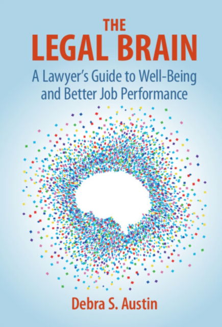 Cover for Austin, Debra S. (University of Denver) · The Legal Brain: A Lawyer's Guide to Well-Being and Better Job Performance (Paperback Book) (2024)