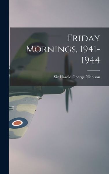 Cover for Sir Harold George Nicolson · Friday Mornings, 1941-1944 (Hardcover Book) (2021)