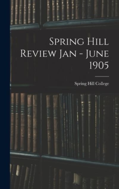 Cover for Spring Hill College · Spring Hill Review Jan - June 1905 (Innbunden bok) (2021)