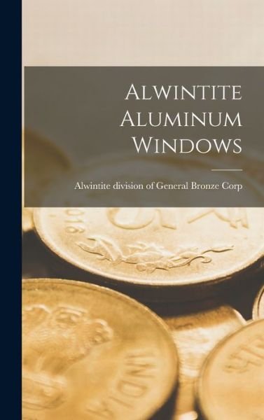 Cover for Alwintite Division of General Bronze · Alwintite Aluminum Windows (Innbunden bok) (2021)