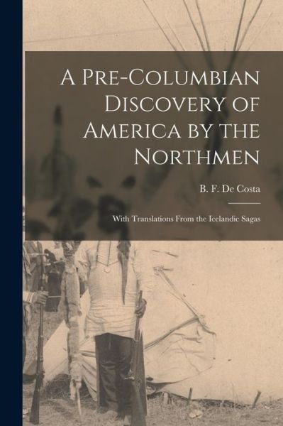 A Pre-Columbian Discovery of America by the Northmen [microform] - B F (Benjamin Franklin) de Costa - Książki - Legare Street Press - 9781015283565 - 10 września 2021