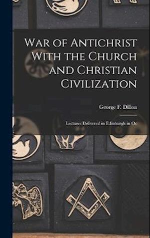 Cover for George F. Dillon · War of Antichrist with the Church and Christian Civilization (Bok) (2022)