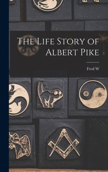 Cover for Fred W. 1867-1946 Allsopp · Life Story of Albert Pike (Book) (2022)