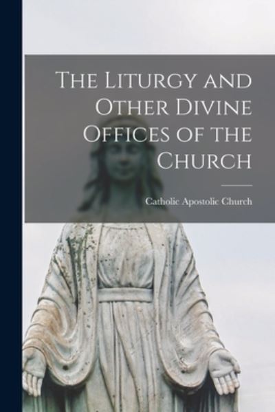 Cover for Catholic Apostolic Church · Liturgy and Other Divine Offices of the Church (Book) (2022)