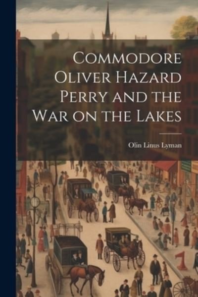 Cover for Olin Linus Lyman · Commodore Oliver Hazard Perry and the War on the Lakes (Book) (2023)