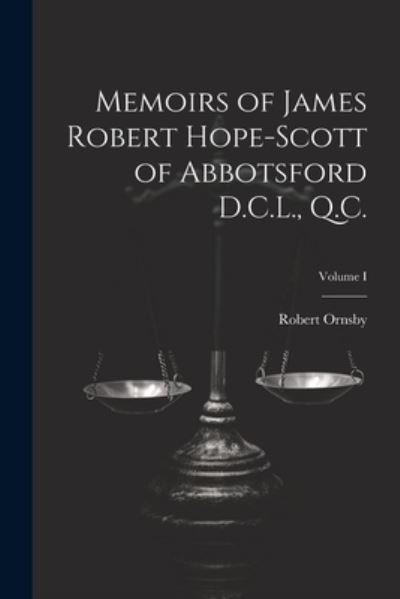 Cover for Robert Ornsby · Memoirs of James Robert Hope-Scott of Abbotsford D. C. L. , Q. C. ; Volume I (Book) (2023)