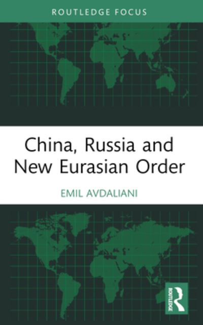 China, Russia and New Eurasian Order - Avdaliani, Emil (European University, Georgia) - Books - Taylor & Francis Ltd - 9781032323565 - October 9, 2024