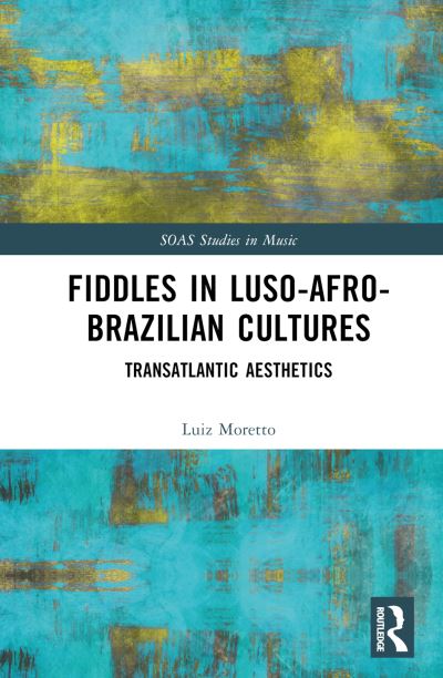 Luiz Moretto · Fiddles in Luso-Afro-Brazilian Cultures: Transatlantic Aesthetics - SOAS Studies in Music (Hardcover Book) (2024)