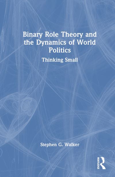 Stephen G. Walker · Binary Role Theory and the Dynamics of World Politics: Thinking Small (Paperback Book) (2024)