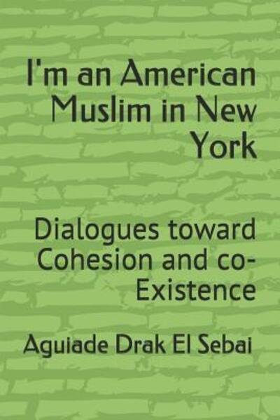 Cover for Aguiade Drak El Sebai · I'm an American Muslim in New York : Dialogues toward Cohesion and co-Existence (Pocketbok) (2019)