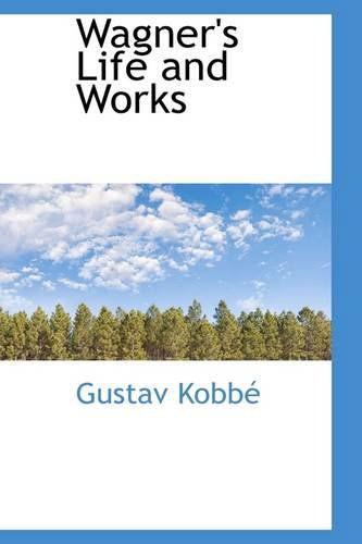 Cover for Gustav Kobbe · Wagner's Life and Works (Paperback Book) (2009)