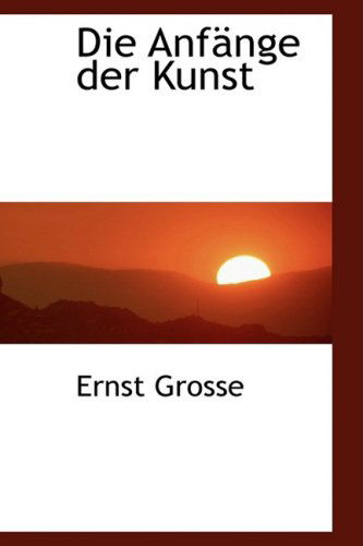 Cover for Ernst Grosse · Die Anfänge Der Kunst (Paperback Book) [German edition] (2009)