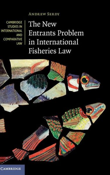 Cover for Serdy, Andrew (University of Southampton) · The New Entrants Problem in International Fisheries Law - Cambridge Studies in International and Comparative Law (Hardcover Book) (2016)