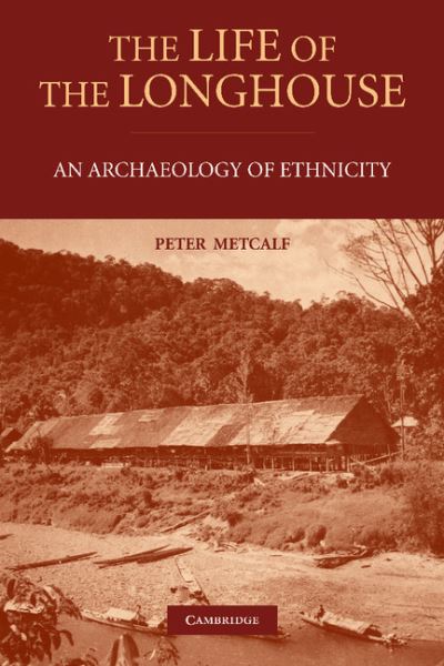 Cover for Metcalf, Peter (University of Virginia) · The Life of the Longhouse: An Archaeology of Ethnicity (Paperback Book) (2012)