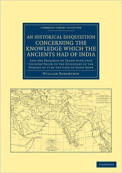 Cover for William Robertson · An Historical Disquisition Concerning the Knowledge Which the Ancients Had of India: And the Progress of Trade with that Country Prior to the Discovery of the Passage to it by the Cape of Good Hope - Cambridge Library Collection - South Asian History (Pocketbok) (2012)