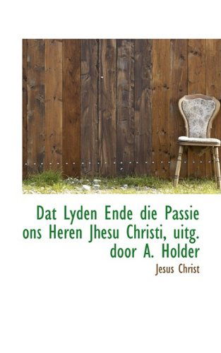 Cover for Jesus Christ · Dat Lyden Ende Die Passie Ons Heren Jhesu Christi, Uitg. Door A. Holder (Paperback Book) (2009)