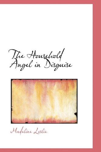 Cover for Madeline Leslie · The Household Angel in Disguise (Paperback Book) (2009)