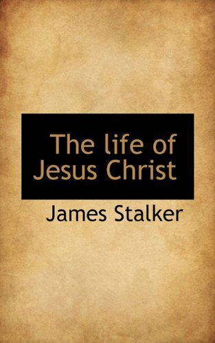 The Life of Jesus Christ - James Stalker - Böcker - BiblioLife - 9781117518565 - 26 november 2009