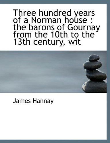 Cover for James Hannay · Three Hundred Years of a Norman House: the Barons of Gournay from the 10th to the 13th Century, Wit (Paperback Book) (2010)