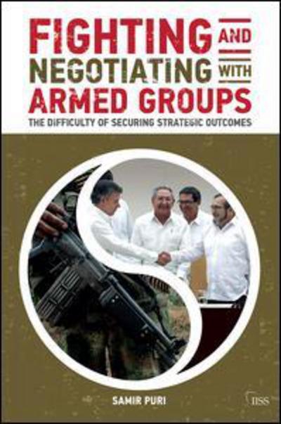 Cover for Samir Puri · Fighting and Negotiating with Armed Groups: The Difficulty of Securing Strategic Outcomes - Adelphi series (Paperback Book) (2019)