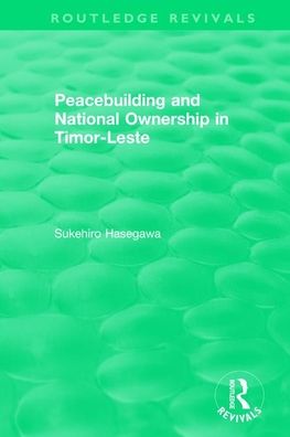 Cover for Sukehiro Hasegawa · Routledge Revivals: Peacebuilding and National Ownership in Timor-Leste (2013) - Routledge Revivals (Paperback Book) (2021)