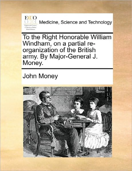 Cover for John Money · To the Right Honorable William Windham, on a Partial Re-organization of the British Army. by Major-general J. Money. (Paperback Book) (2010)