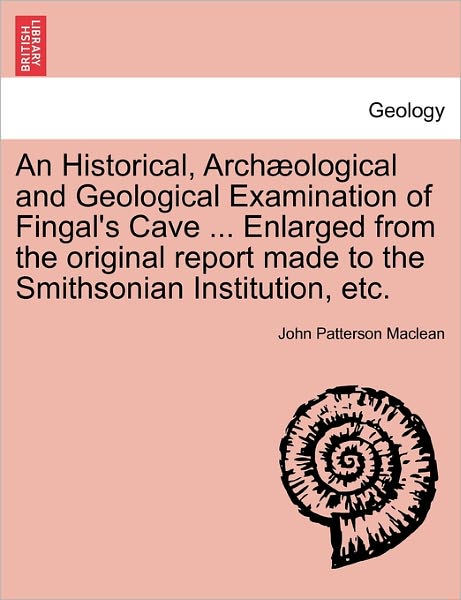 Cover for John Patterson MacLean · An Historical, Arch Ological and Geological Examination of Fingal's Cave ... Enlarged from the Original Report Made to the Smithsonian Institution, Etc. (Paperback Bog) (2011)