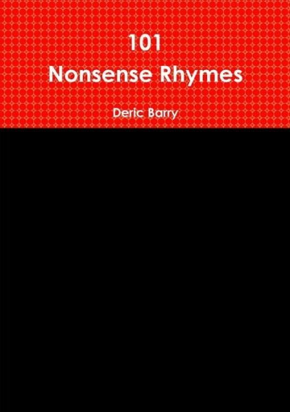 101 Nonsense Rhymes - Deric Barry - Books - Lulu Press, Inc. - 9781326792565 - April 24, 2016