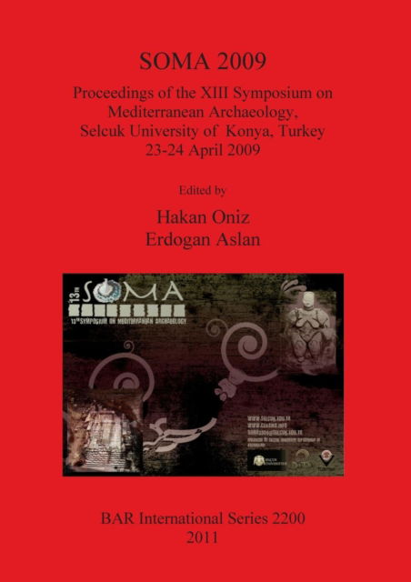 Cover for Symposium on Mediterranean Archaeology (13th 2009 Selcuk University of Konya, Turkey) · SOMA 2009 proceedings of the XIII Symposium on Mediterranean Archaeology, Selcuk University of Konya, Turkey, 23-24 April 2009 (Book) (2011)
