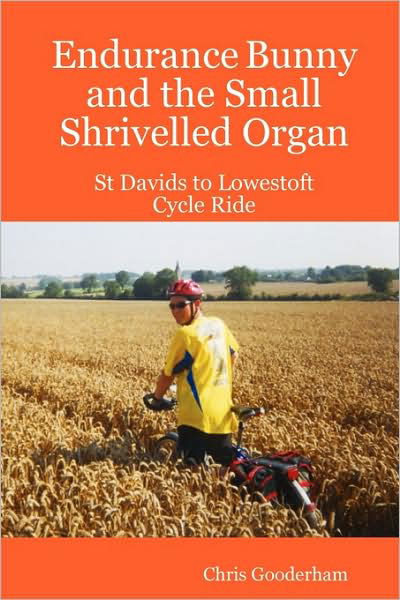 Endurance Bunny and the Small Shrivelled Organ - St Davids to Lowestoft Cycle Ride - Chris Gooderham - Books - Lulu Enterprises, UK Ltd - 9781409217565 - January 17, 2009