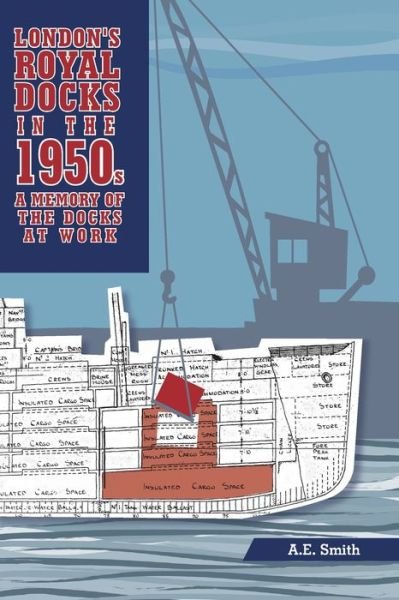 Cover for AE Smith · London's Royal Docks in the 1950s: A Memory of the Docks at Work (Paperback Bog) (2019)
