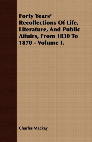 Cover for Charles Mackay · Forty Years' Recollections of Life, Literature, and Public Affairs, from 1830 to 1870 - Volume I. (Paperback Bog) (2008)