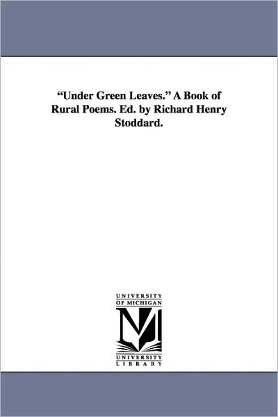 Cover for Richard Henry Stoddard · Under Green Leaves: a Book of Rural Poems (Paperback Book) (2006)