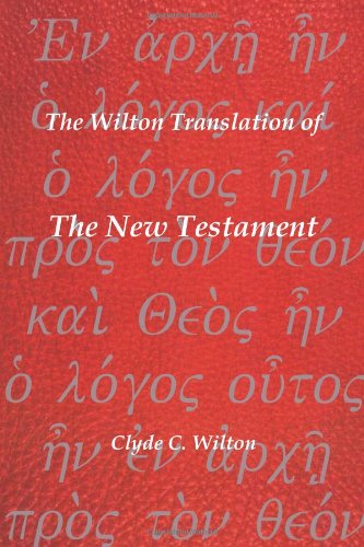 The Wilton Translation of the New Testament: Translated from the Greek Text United Bible Societies Third Edition - Clyde C. Wilton - Books - Trafford Publishing - 9781426948565 - November 23, 2010