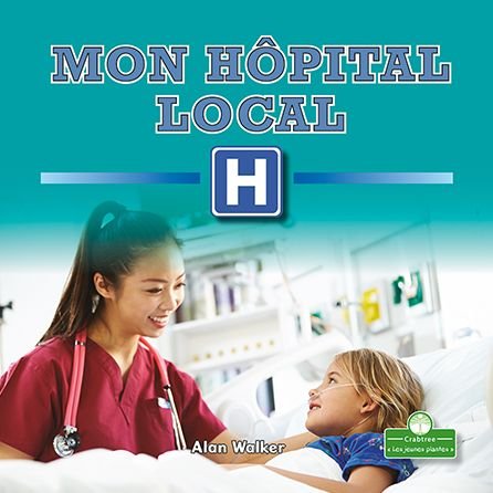 Mon Hôpital Local - Alan Walker - Boeken - Crabtree Publishing Company - 9781427136565 - 2021